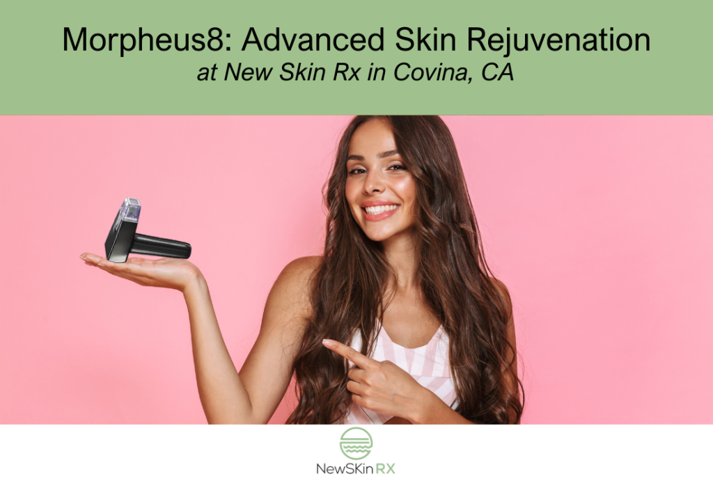 Morpheus8: Advanced Skin Rejuvenation at New Skin Rx in Covina, CA